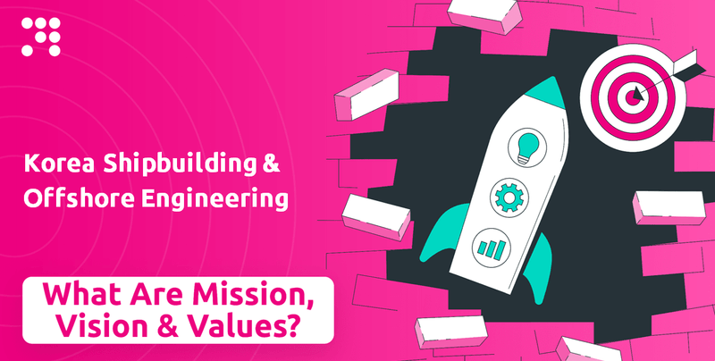 What are Mission Vision & Core Values of Korea Shipbuilding & Offshore Engineering Company?