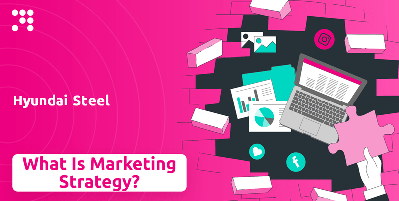 What is Sales and Marketing Strategy of Hyundai Steel Company?