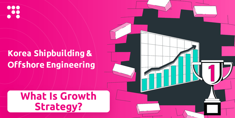 What is Growth Strategy and Future Prospects of Korea Shipbuilding & Offshore Engineering Company?